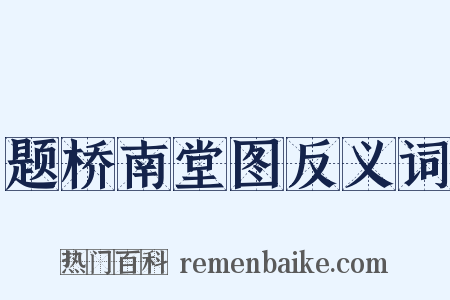 题桥南堂图反义词是什么意思的图片